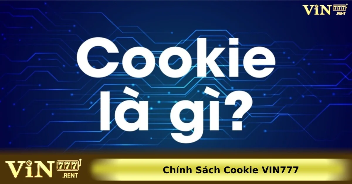Chính Sách Cookie VIN777 1 Chính sách Cookie Vin777 vô cùng minh bạch và rõ ràng