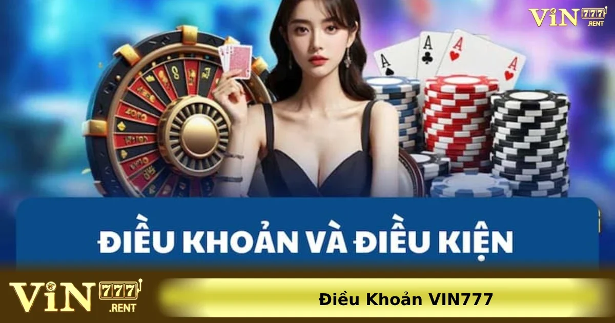 Điều khoản Vin777 3 Một vài nội dung quan trọng trong Điều khoản Vin777