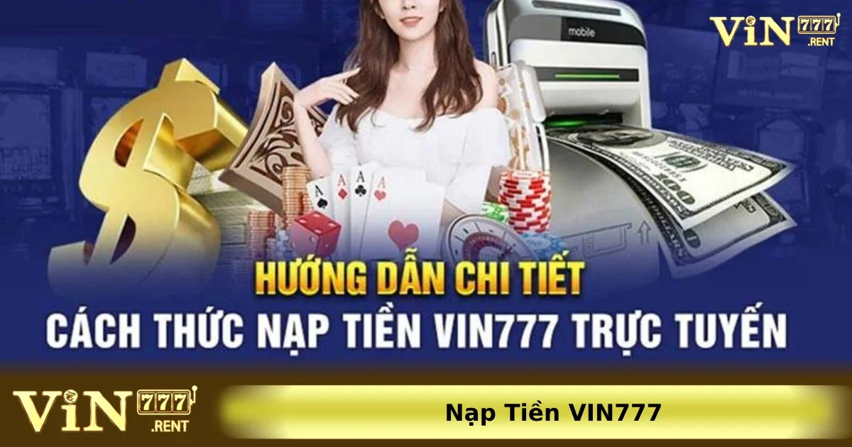 Nạp tiền Vin777 1 Hướng dẫn nạp tiền Vin777 an toàn, nhanh chóng và chi tiết nhất