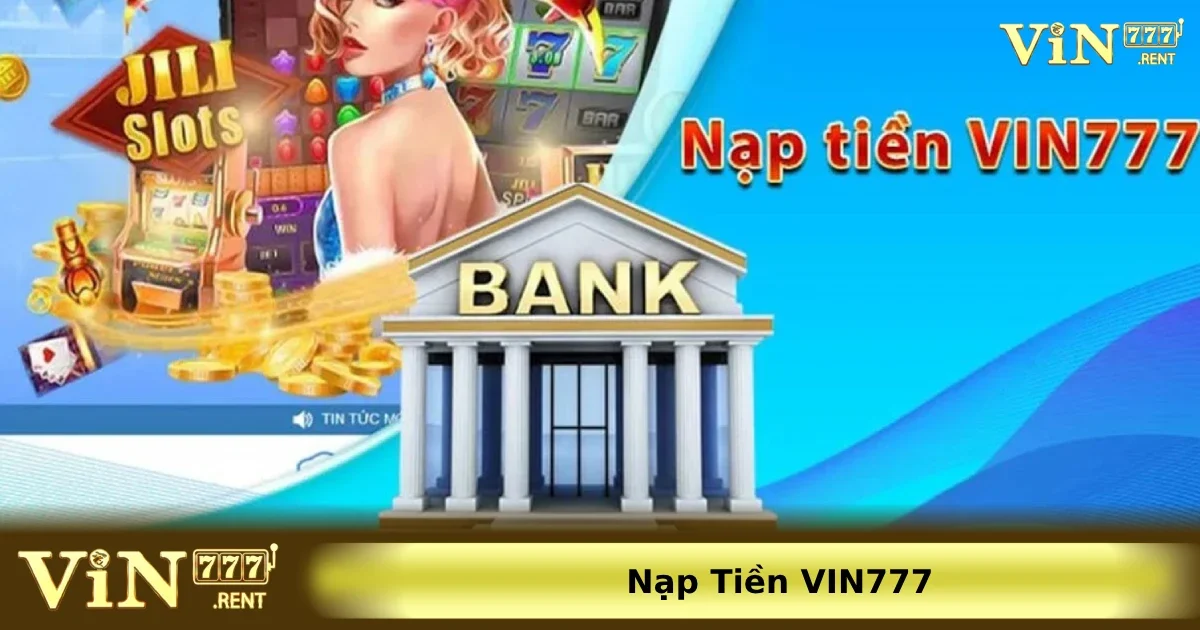 Nạp tiền Vin777 2 Quy trình nạp tiền chi tiết từng bước cho những ai chưa biết